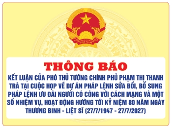Thông báo Kết luận của Phó Thủ tướng Chính phủ Phạm Thị Thanh Trà tại cuộc họp về dự án Pháp lệnh sửa đổi, bổ sung Pháp lệnh Ưu đãi người  có công với cách mạng và một số nhiệm vụ, hoạt động hướng tới kỷ niệm 80 năm Ngày Thương binh - Liệt sĩ (27/7/1947 -